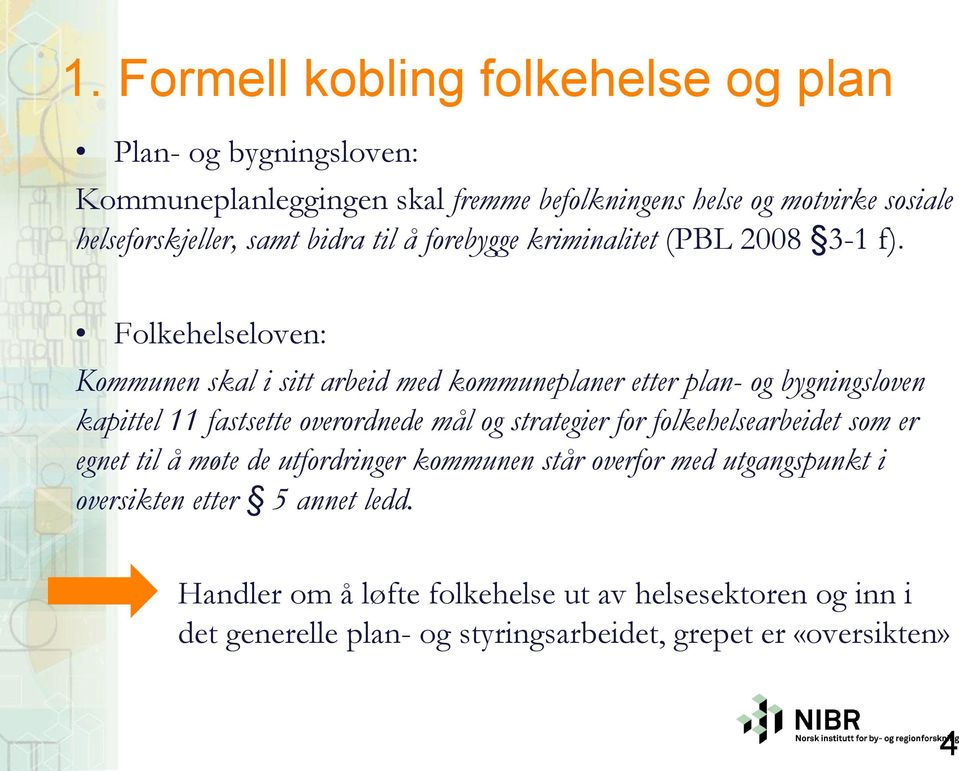 Folkehelseloven: Kommunen skal i sitt arbeid med kommuneplaner etter plan- og bygningsloven kapittel 11 fastsette overordnede mål og strategier for