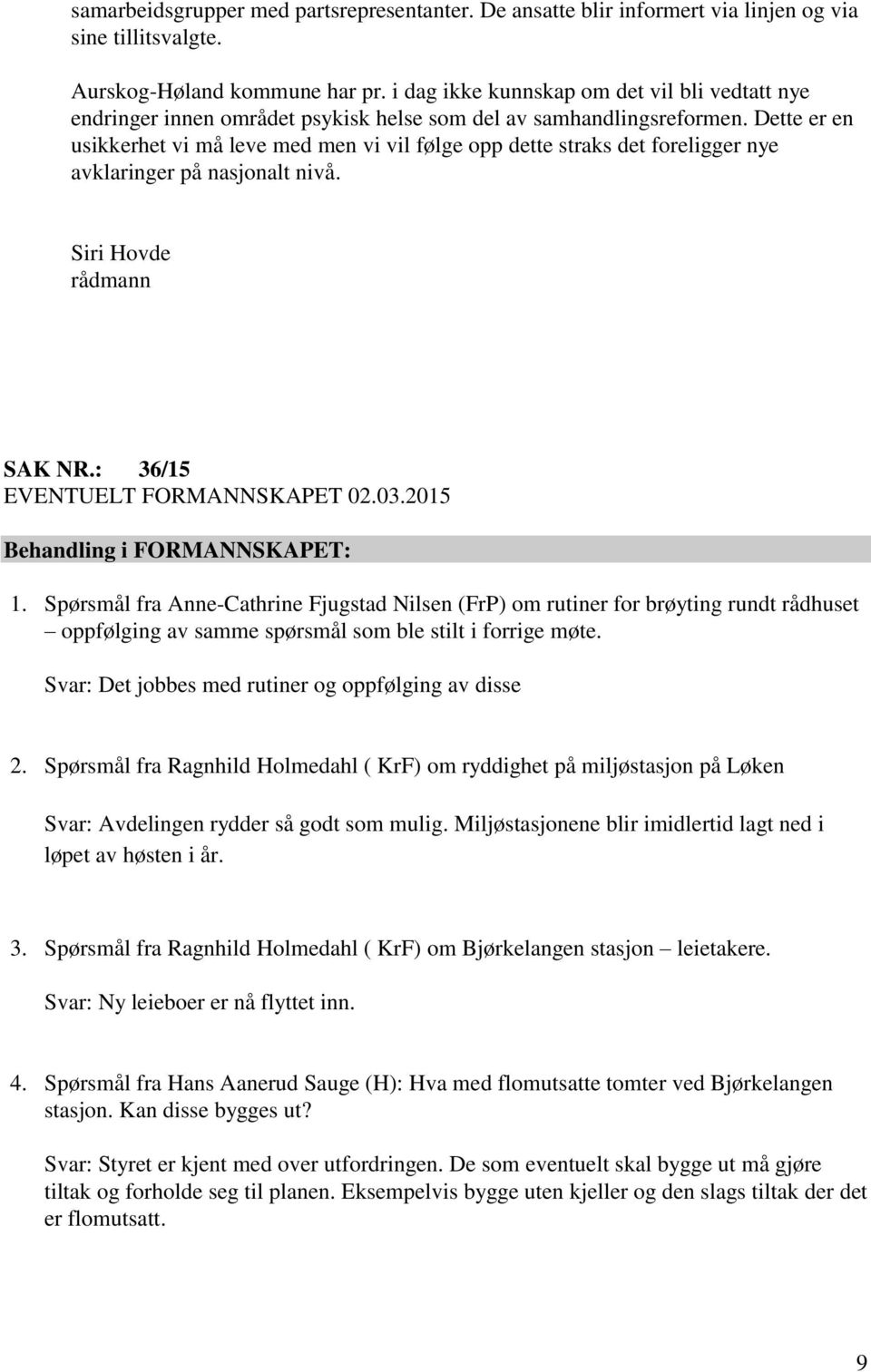 Dette er en usikkerhet vi må leve med men vi vil følge opp dette straks det foreligger nye avklaringer på nasjonalt nivå. Siri Hovde rådmann SAK NR.: 36/15 EVENTUELT FORMANNSKAPET 02.03.2015 1.