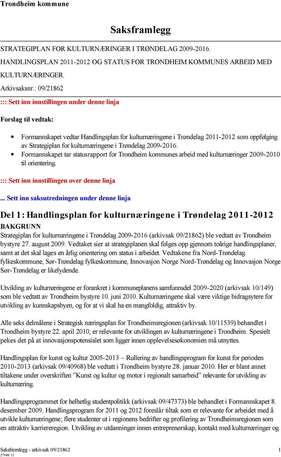 kulturnæringene i Trøndelag 2009-2016. Formannskapet tar statusrapport for Trondheim kommunes arbeid med kulturnæringer 2009-2010 til orientering. ::: Sett inn innstillingen over denne linja.