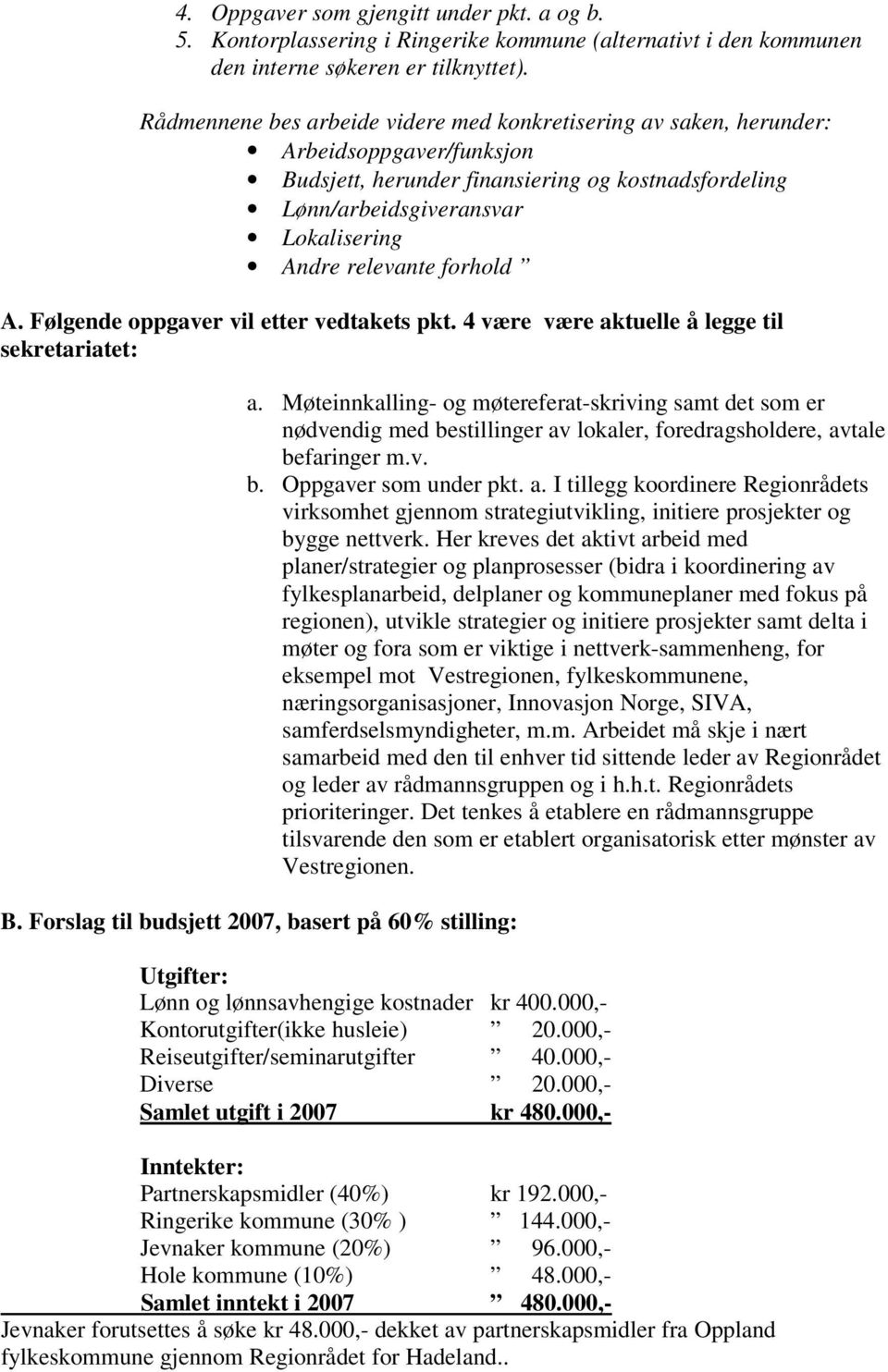 forhold A. Følgende oppgaver vil etter vedtakets pkt. 4 være være aktuelle å legge til sekretariatet: a.