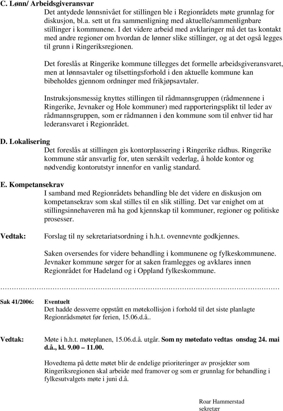 Det foreslås at Ringerike kommune tillegges det formelle arbeidsgiveransvaret, men at lønnsavtaler og tilsettingsforhold i den aktuelle kommune kan bibeholdes gjennom ordninger med frikjøpsavtaler.