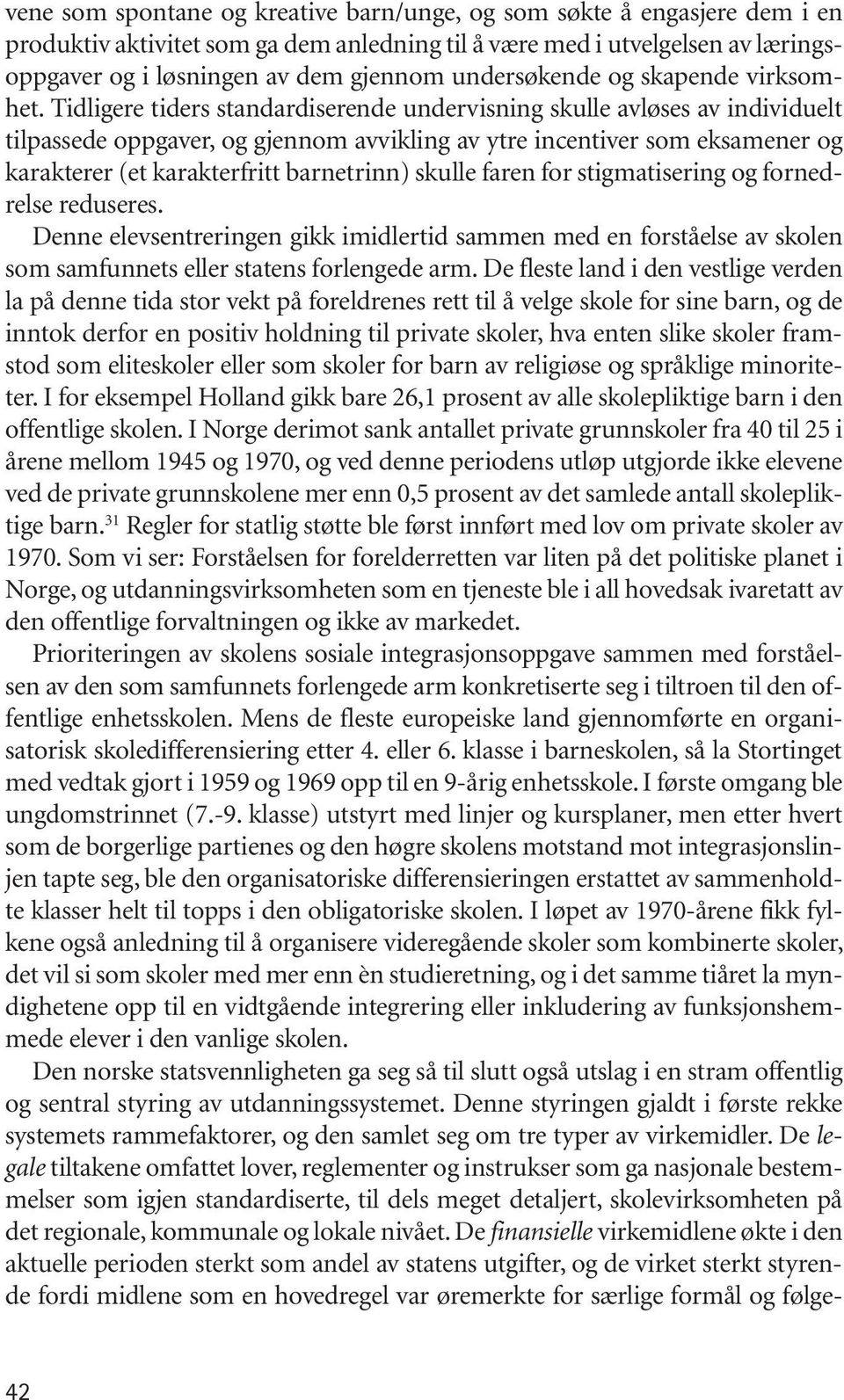 Tidligere tiders standardiserende undervisning skulle avløses av individuelt tilpassede oppgaver, og gjennom avvikling av ytre incentiver som eksamener og karakterer (et karakterfritt barnetrinn)