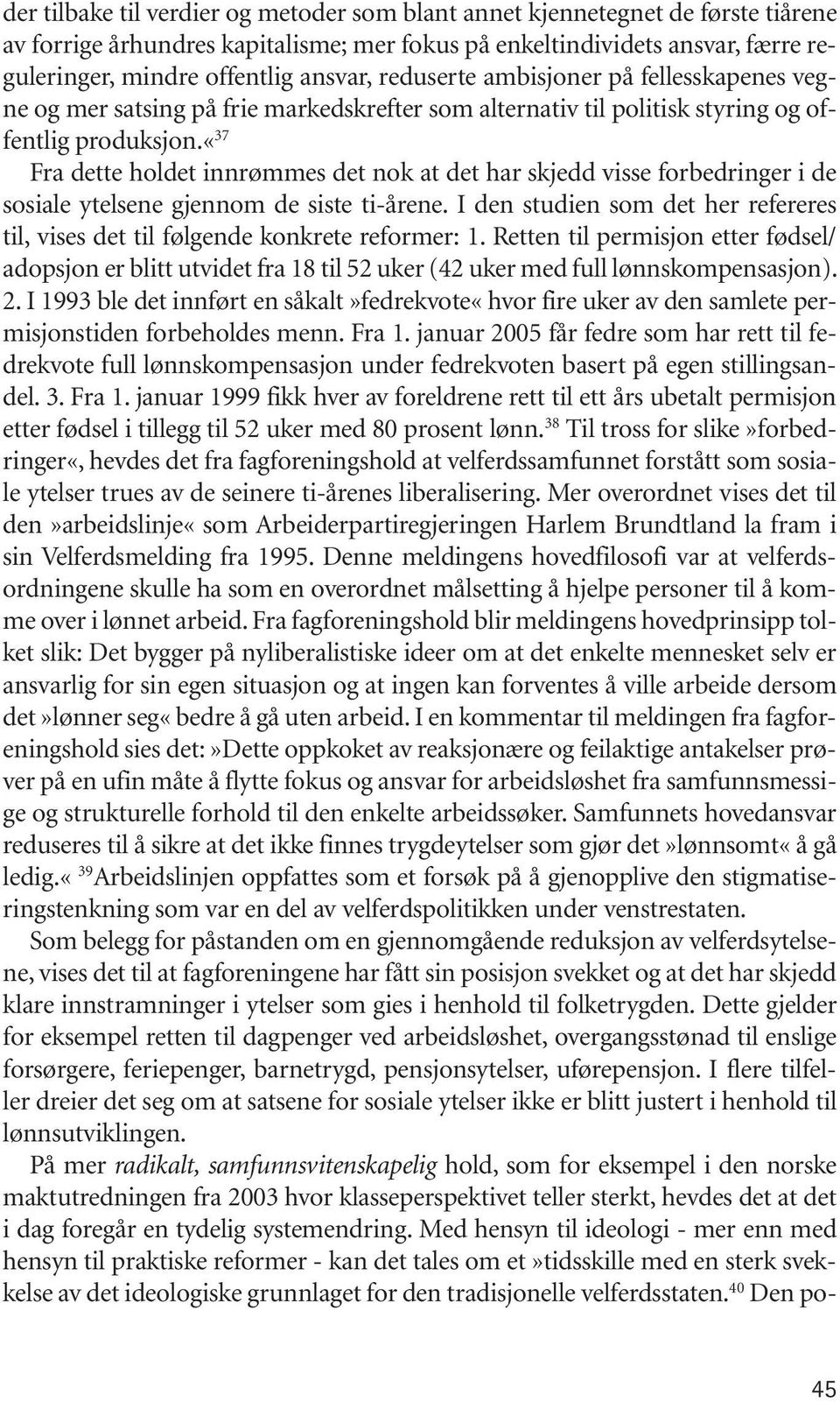 «37 Fra dette holdet innrømmes det nok at det har skjedd visse forbedringer i de sosiale ytelsene gjennom de siste ti-årene.