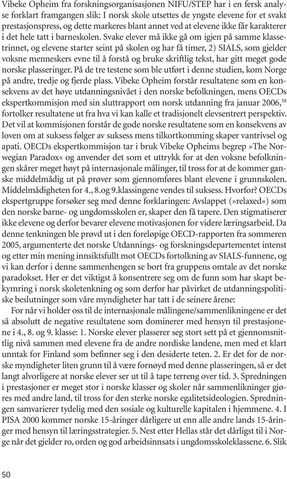 Svake elever må ikke gå om igjen på samme klassetrinnet, og elevene starter seint på skolen og har få timer, 2) SIALS, som gjelder voksne menneskers evne til å forstå og bruke skriftlig tekst, har