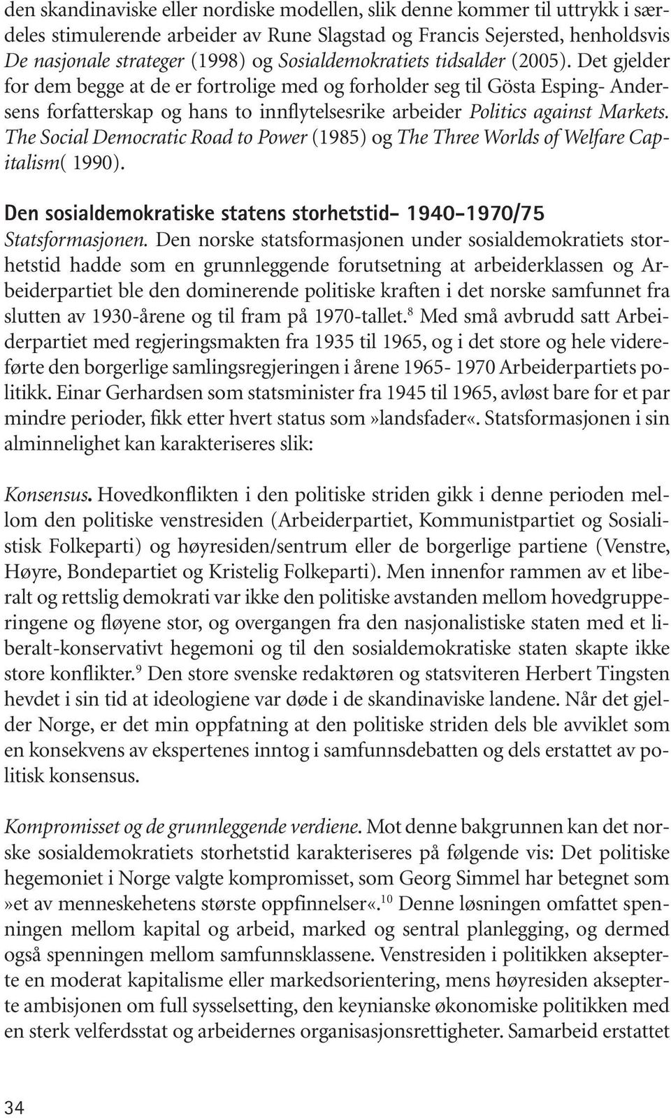 Det gjelder for dem begge at de er fortrolige med og forholder seg til Gösta Esping- Andersens forfatterskap og hans to innflytelsesrike arbeider Politics against Markets.