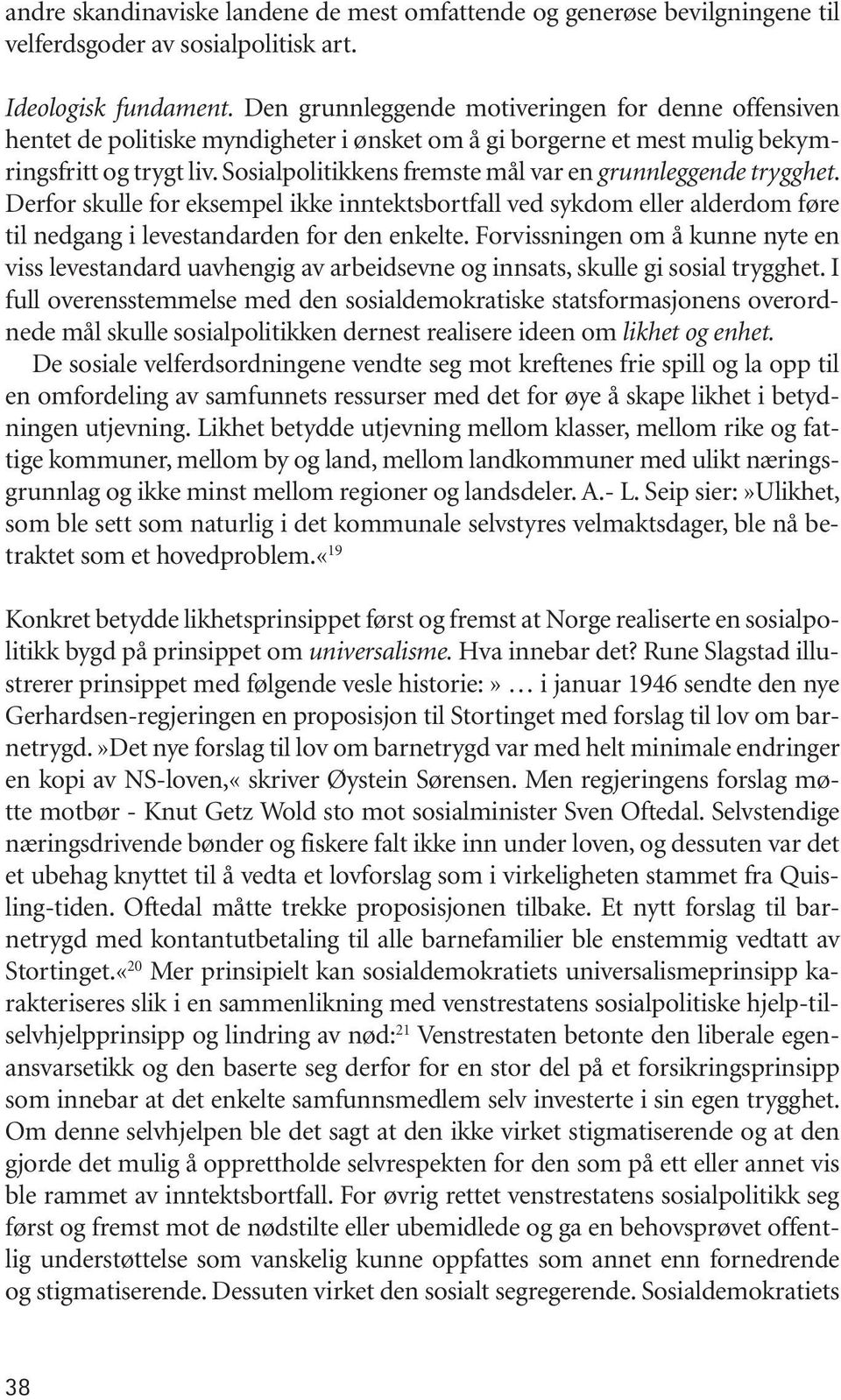 Sosialpolitikkens fremste mål var en grunnleggende trygghet. Derfor skulle for eksempel ikke inntektsbortfall ved sykdom eller alderdom føre til nedgang i levestandarden for den enkelte.