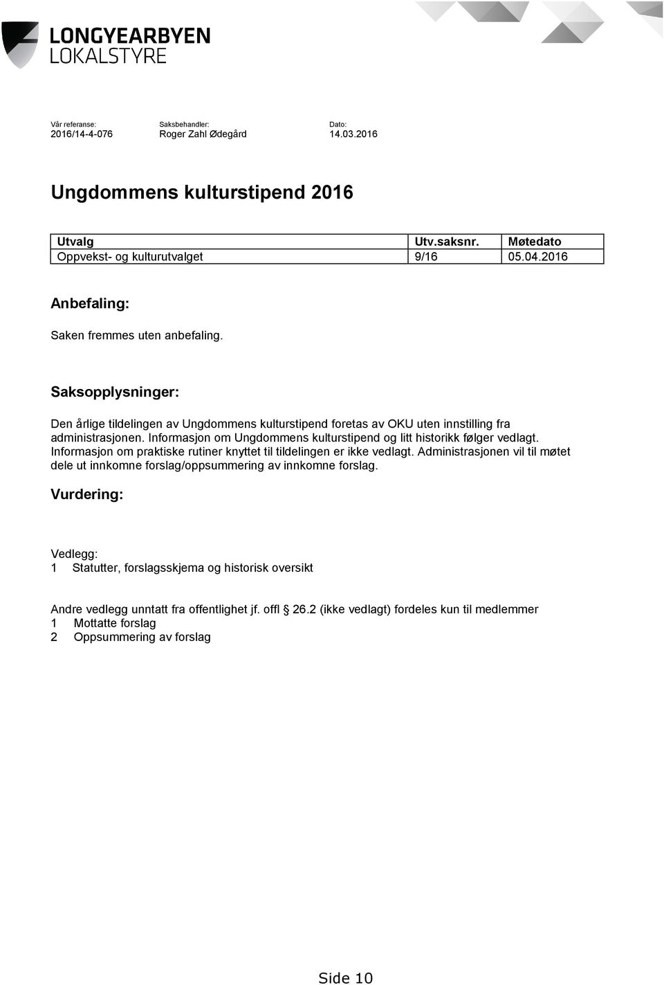 Informasjon om Ungdommens kulturstipend og litt historikk følger vedlagt. Informasjon om praktiske rutiner knyttet til tildelingen er ikke vedlagt.