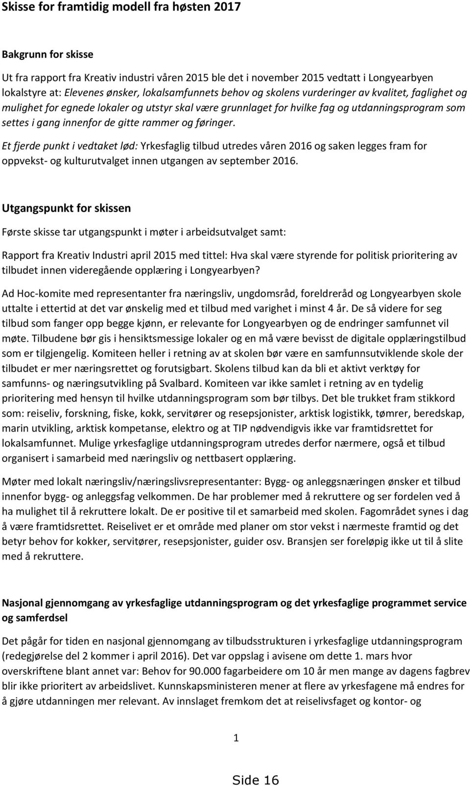 gitte rammer og føringer. Et fjerde punkt i vedtaket lød: Yrkesfaglig tilbud utredes våren 2016 og saken legges fram for oppvekst- og kulturutvalget innen utgangen av september 2016.