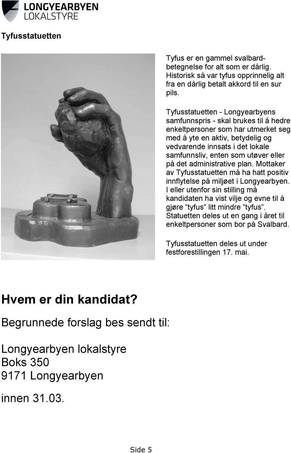 utøver eller på det administrative plan. Mottaker av Tyfusstatuetten må ha hatt positiv innflytelse på miljøet i Longyearbyen.