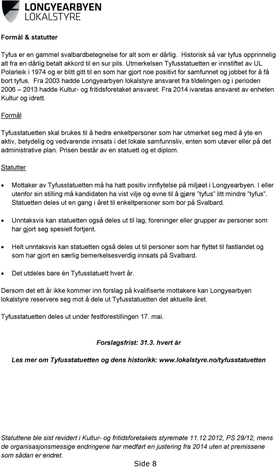 Fra 2003 hadde Longyearbyen lokalstyre ansvaret fra tildelingen og i perioden 2006 2013 hadde Kultur- og fritidsforetaket ansvaret. Fra 2014 ivaretas ansvaret av enheten Kultur og idrett.