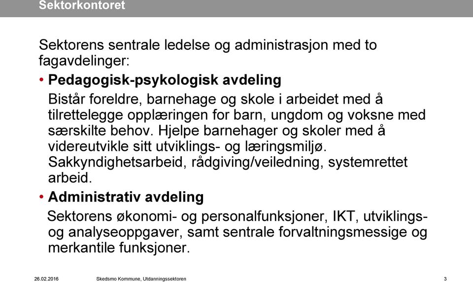 Hjelpe barnehager og skoler med å videreutvikle sitt utviklings- og læringsmiljø. Sakkyndighetsarbeid, rådgiving/veiledning, systemrettet arbeid.