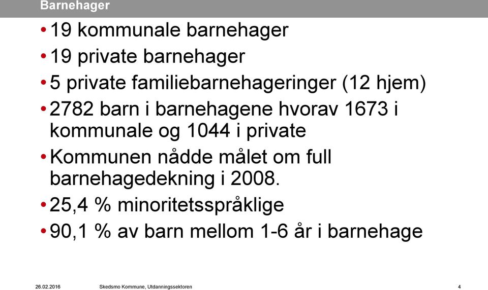 1044 i private Kommunen nådde målet om full barnehagedekning i 2008.