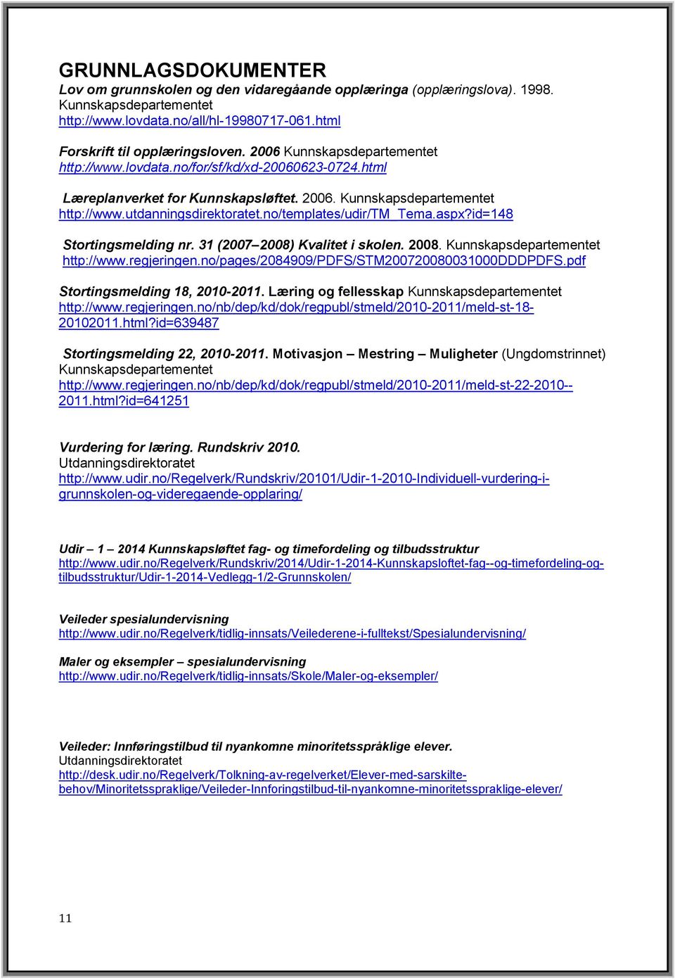 no/templates/udir/tm_tema.aspx?id=148 Stortingsmelding nr. 31 (2007 2008) Kvalitet i skolen. 2008. Kunnskapsdepartementet http://www.regjeringen.no/pages/2084909/pdfs/stm200720080031000dddpdfs.