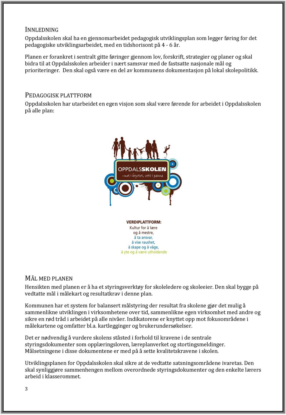 Den skal også være en del av kommunens dokumentasjon på lokal skolepolitikk.