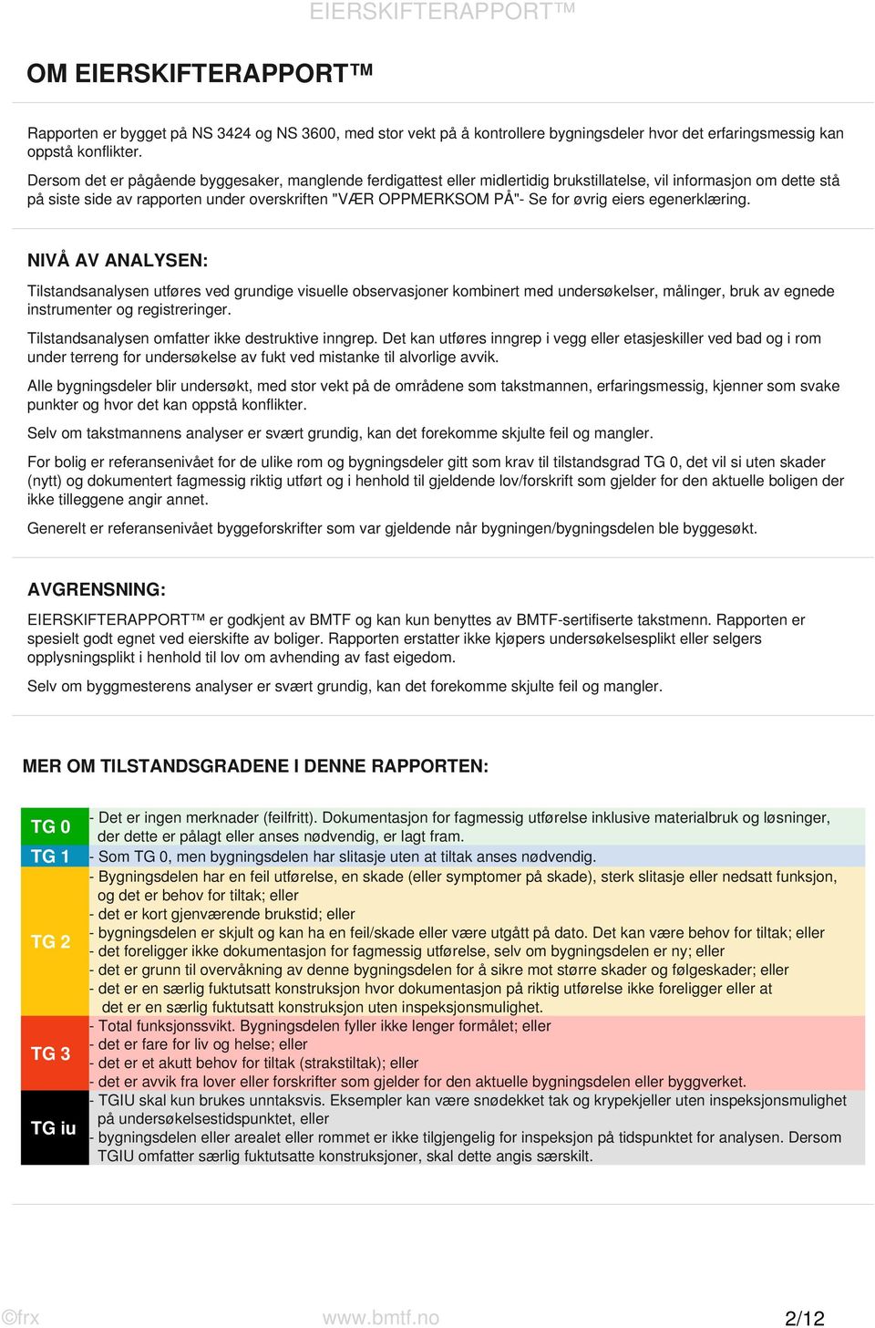 øvrig eiers egenerklæring. NIVÅ AV ANALYSEN: Tilstandsanalysen utføres ved grundige visuelle observasjoner kombinert med undersøkelser, målinger, bruk av egnede instrumenter og registreringer.