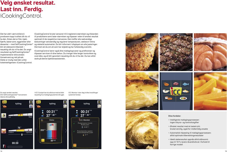 Du angir resultatet og SelfCookingCenter implementerer dine ønsker. Konsekvent og rett på sak. Dette er mulig med den unike kokeintelligensen: icookingcontrol.