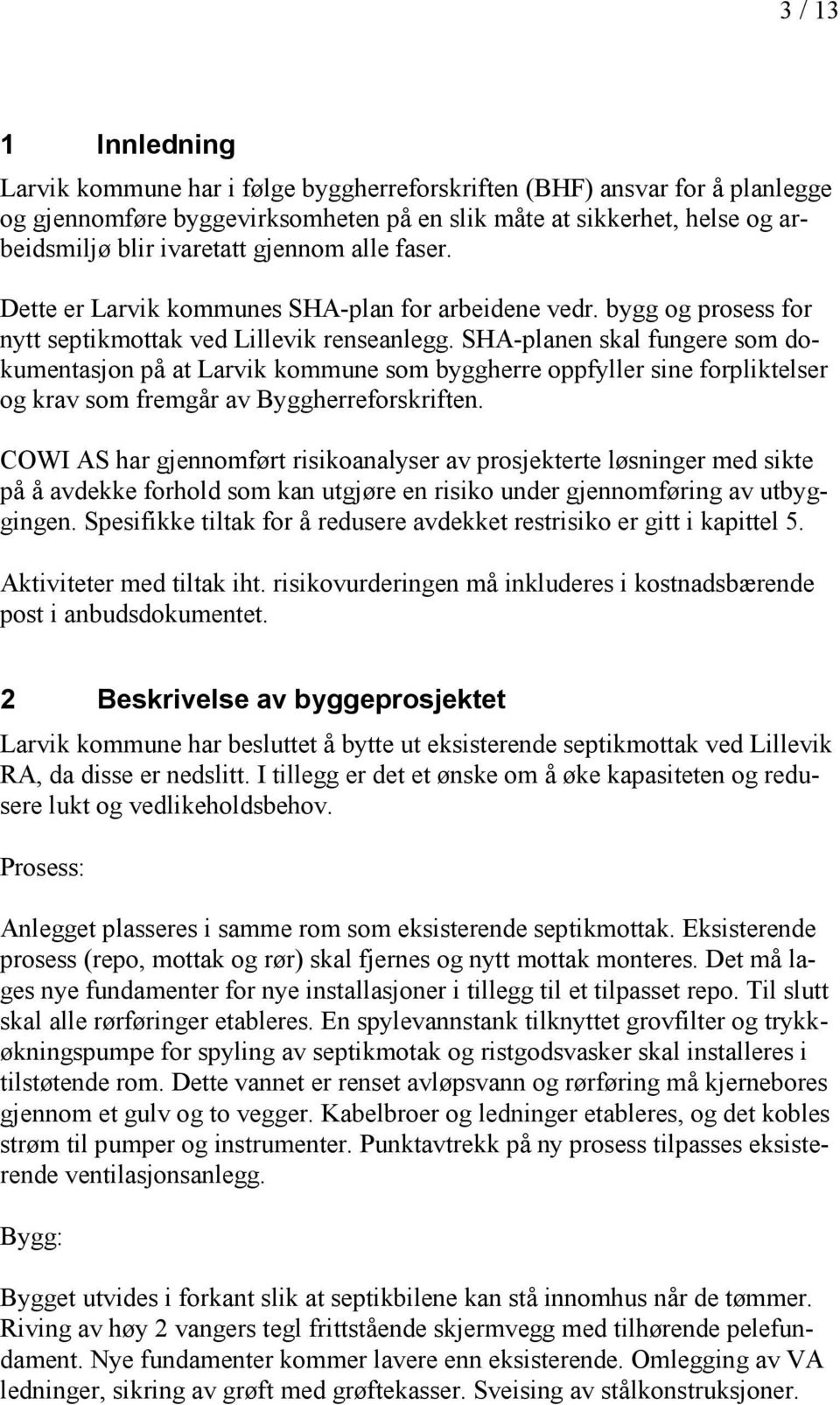 SHA-planen skal fungere som dokumentasjon på at Larvik kommune som byggherre oppfyller sine forpliktelser og krav som fremgår av Byggherreforskriften.