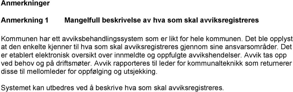 Det er etablert elektronisk oversikt over innmeldte og oppfulgte avvikshendelser. Avvik tas opp ved behov og på driftsmøter.