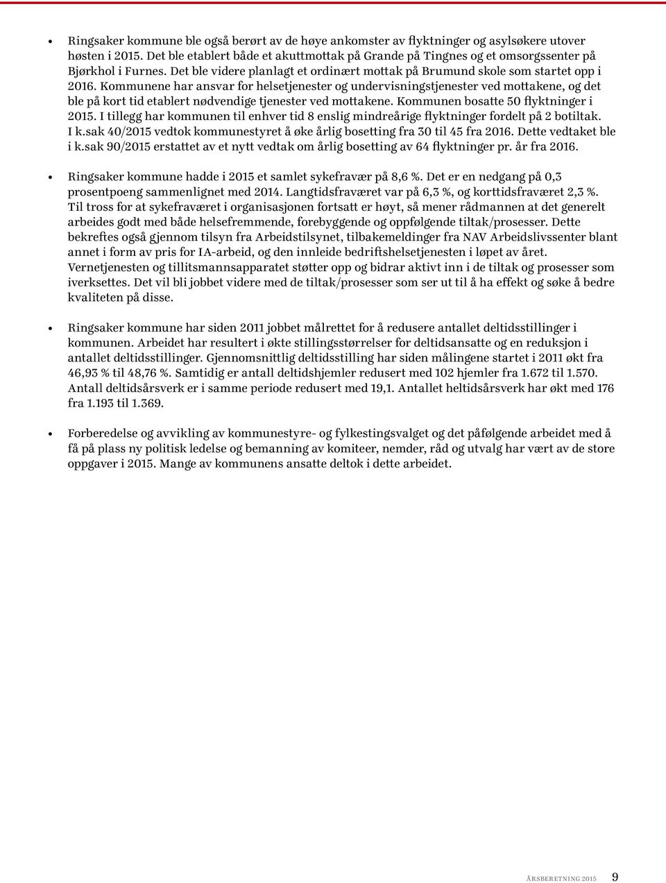 Kommunene har ansvar for helsetjenester og undervisningstjenester ved mottakene, og det ble på kort tid etablert nødvendige tjenester ved mottakene. Kommunen bosatte 50 flyktninger i 2015.