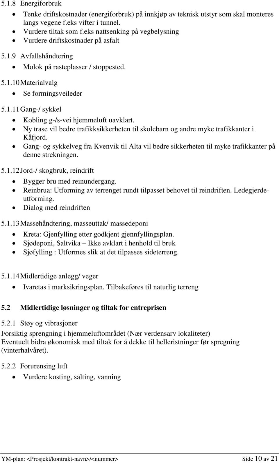 Ny trase vil bedre trafikksikkerheten til skolebarn og andre myke trafikkanter i Kåfjord. Gang- og sykkelveg fra Kvenvik til Alta vil bedre sikkerheten til myke trafikkanter på denne strekningen. 5.1.