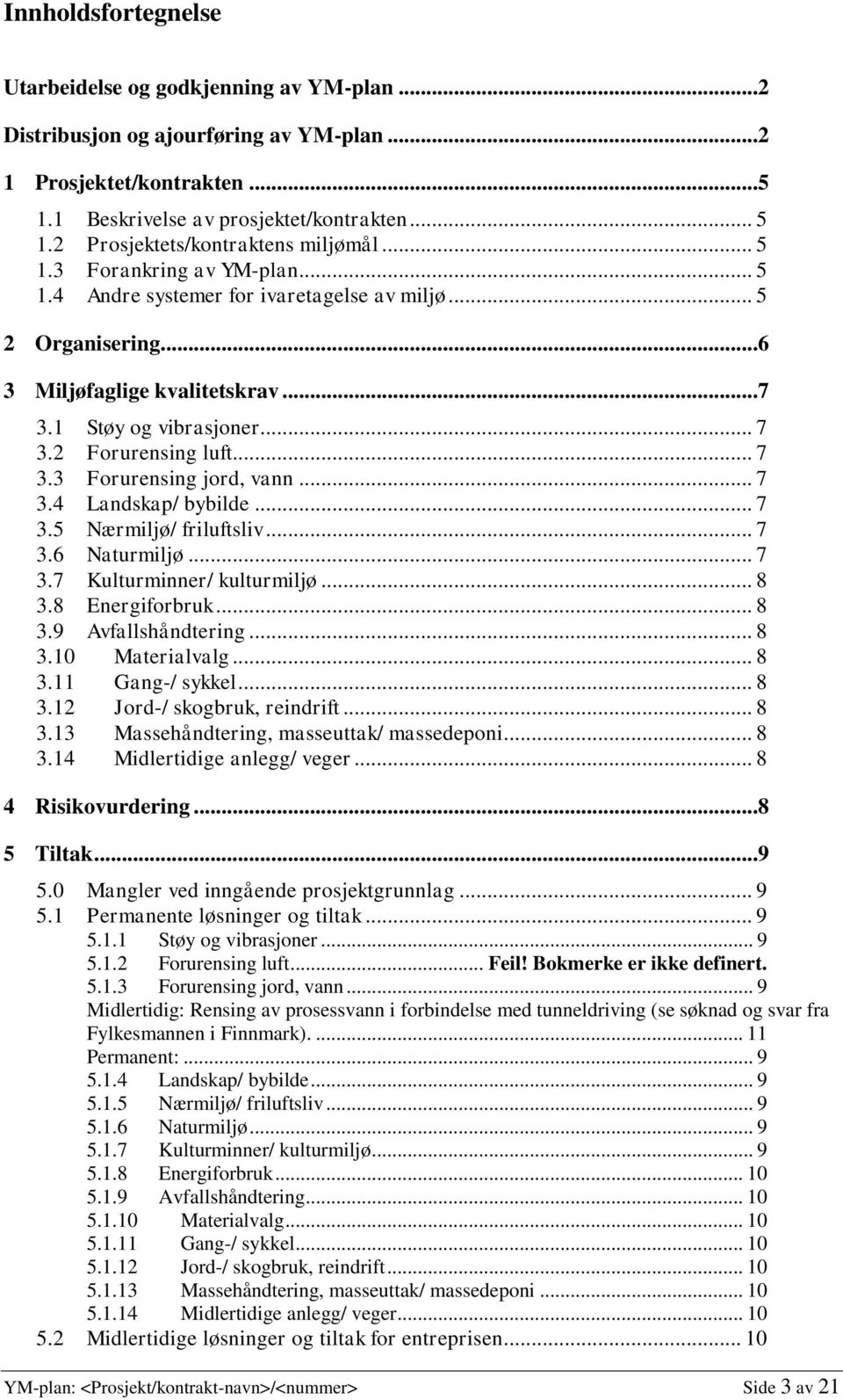 .. 7 3.2 Forurensing luft... 7 3.3 Forurensing jord, vann... 7 3.4 Landskap/ bybilde... 7 3.5 Nærmiljø/ friluftsliv... 7 3.6 Naturmiljø... 7 3.7 Kulturminner/ kulturmiljø... 8 3.8 Energiforbruk... 8 3.9 Avfallshåndtering.