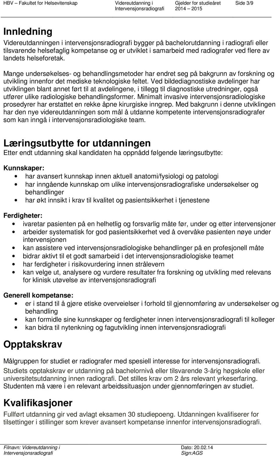 Ved bildediagnostiske avdelinger har utviklingen blant annet ført til at avdelingene, i tillegg til diagnostiske utredninger, også utfører ulike radiologiske behandlingsformer.