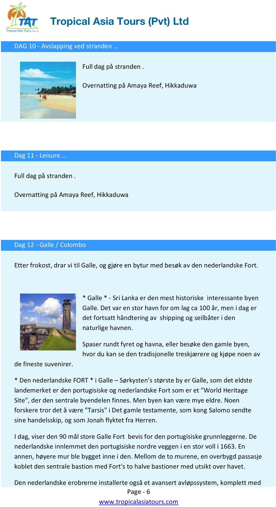 Overnatting på Amaya Reef, Hikkaduwa Dag 12 - Galle / Colombo Etter frokost, drar vi til Galle, og gjøre en bytur med besøk av den nederlandske Fort.