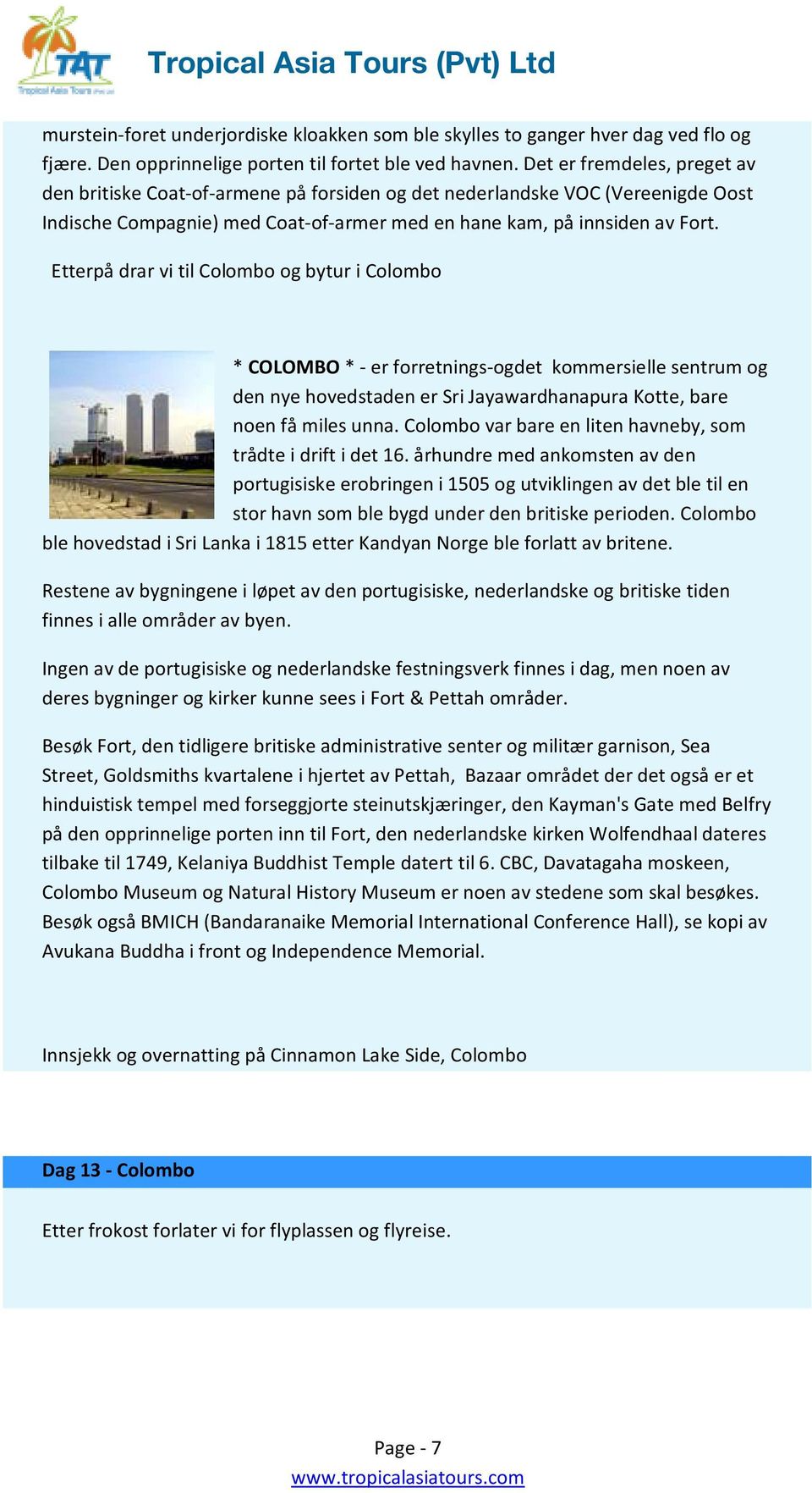 Etterpå drar vi til Colombo og bytur i Colombo * COLOMBO * - er forretnings-ogdet kommersielle sentrum og den nye hovedstaden er Sri Jayawardhanapura Kotte, bare noen få miles unna.