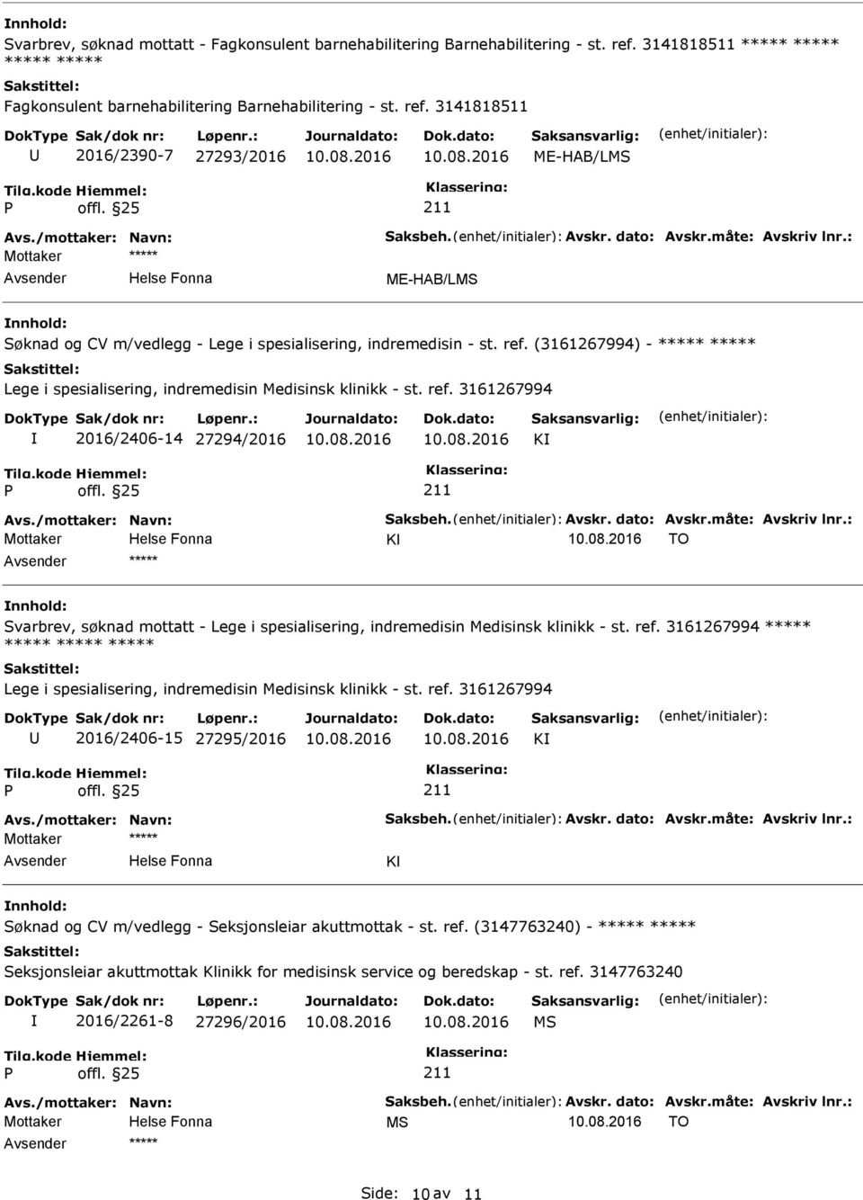 (3161267994) - Lege i spesialisering, indremedisin Medisinsk klinikk - st. ref. 3161267994 2016/2406-14 27294/2016 K Avs./mottaker: Navn: Saksbeh. Avskr. dato: Avskr.måte: Avskriv lnr.