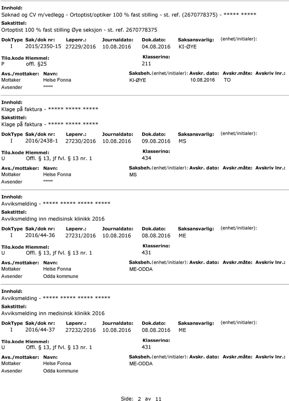 08.2016 ME 431 Avs./mottaker: Navn: Saksbeh. Avskr. dato: Avskr.måte: Avskriv lnr.: ME-ODDA Odda kommune Avviksmelding - Avviksmelding inn medisinsk klinikk 2016 2016/44-37 27232/2016 08.08.2016 ME 431 Avs./mottaker: Navn: Saksbeh. Avskr. dato: Avskr.måte: Avskriv lnr.: ME-ODDA Odda kommune Side: 2 av 11