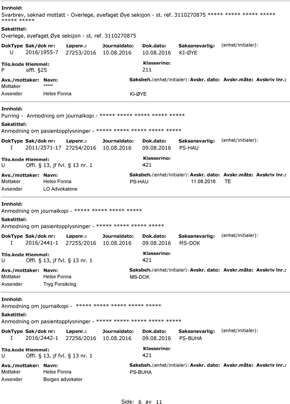 måte: Avskriv lnr.: S-HA 11.08.2016 TE LO Advokatene Anmodning om journalkopi - Anmodning om pasientopplysninger - 2016/2441-1 27255/2016 -DOK Avs./mottaker: Navn: Saksbeh. Avskr. dato: Avskr.