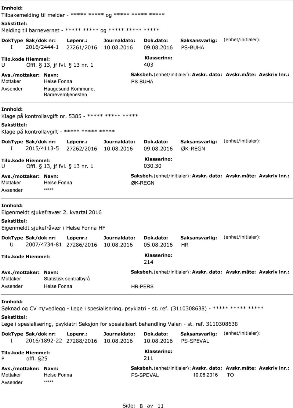 dato: Avskr.måte: Avskriv lnr.: ØK-REGN ***** Eigenmeldt sjukefravær 2. kvartal 2016 Eigenmeldt sjukefråvær i HF 2007/4734-81 27286/2016 05.08.2016 HR 214 Avs./mottaker: Navn: Saksbeh. Avskr. dato: Avskr.