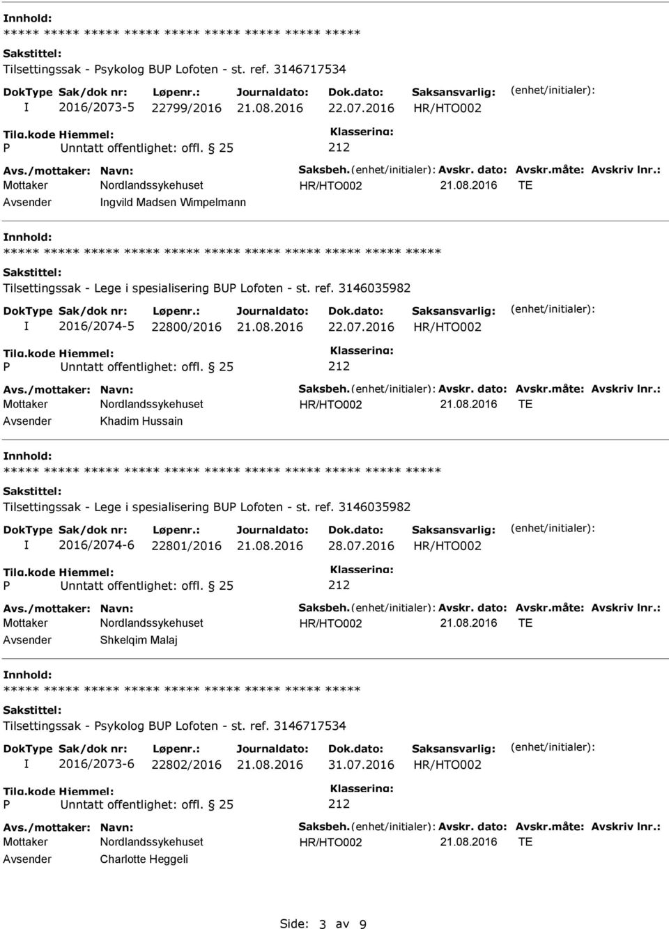 dato: Avskr.måte: Avskriv lnr.: Avsender Khadim Hussain nnhold: ***** ***** Tilsettingssak - Lege i spesialisering BU Lofoten - st. ref. 3146035982 2016/2074-6 22801/2016 28.07.2016 Avs.