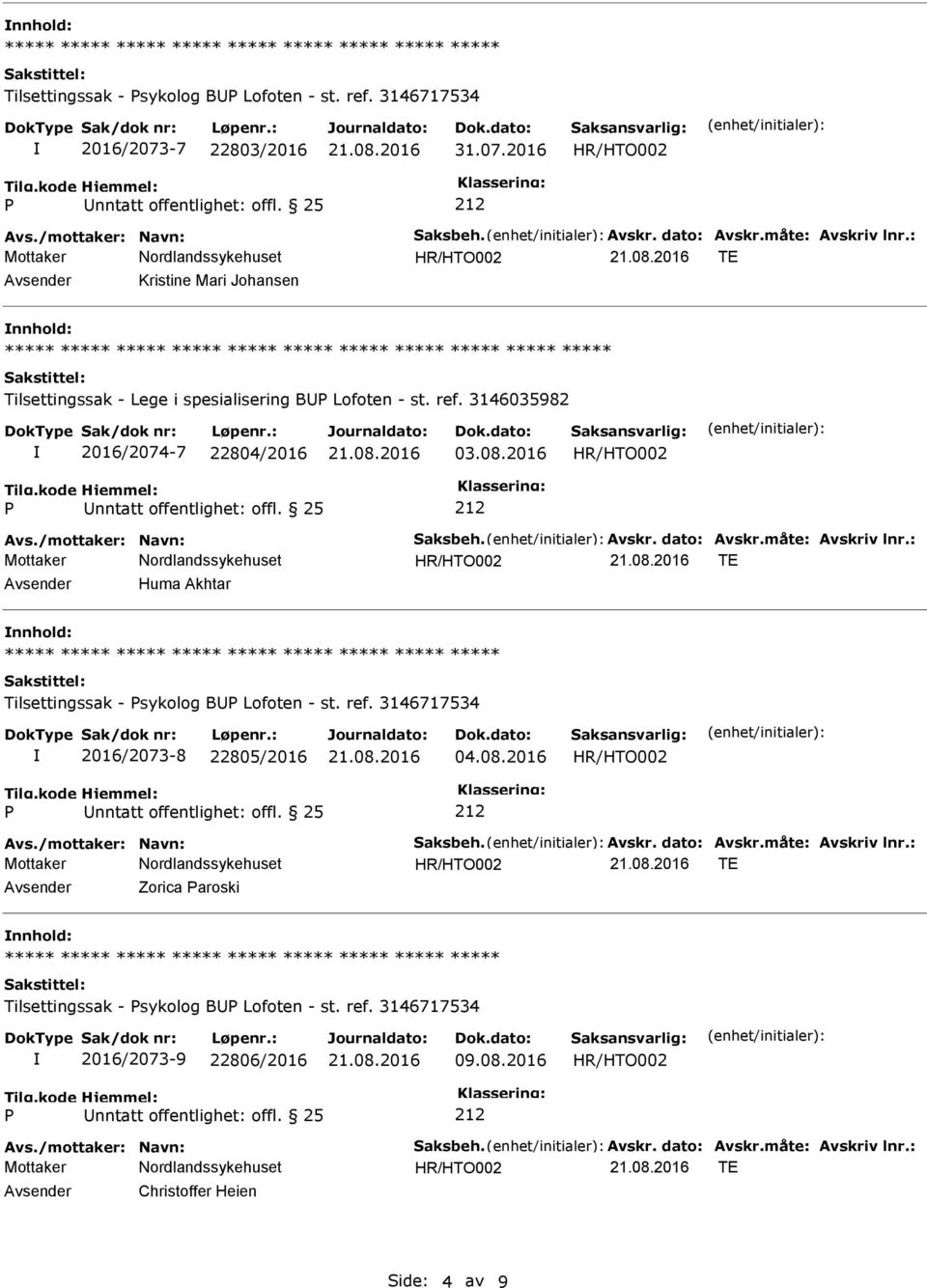 dato: Avskr.måte: Avskriv lnr.: Avsender Huma Akhtar nnhold: Tilsettingssak - sykolog BU Lofoten - st. ref. 3146717534 2016/2073-8 22805/2016 04.08.2016 Avs./mottaker: Navn: Saksbeh. Avskr. dato: Avskr.