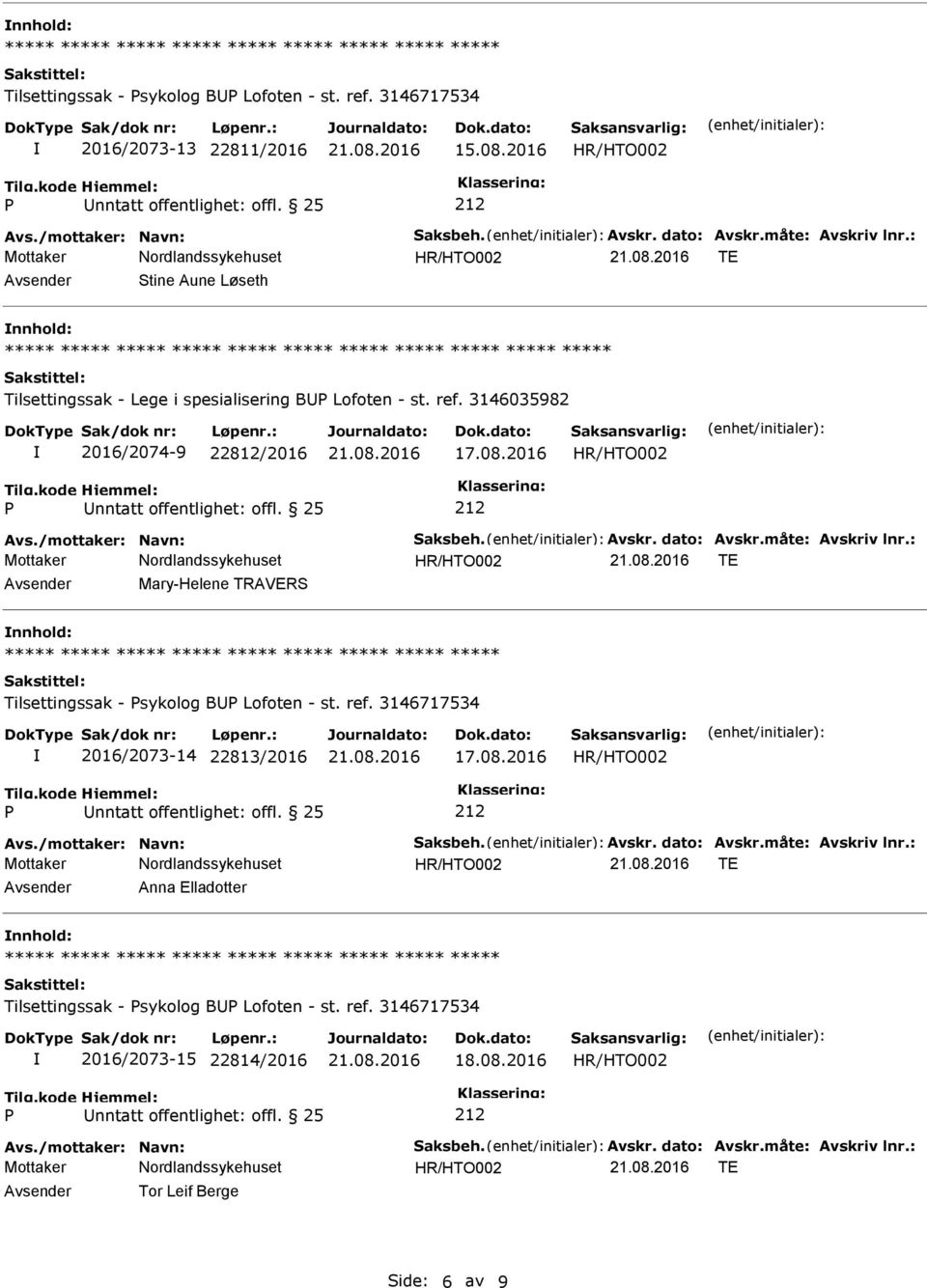 dato: Avskr.måte: Avskriv lnr.: Avsender Mary-Helene TRAVERS nnhold: Tilsettingssak - sykolog BU Lofoten - st. ref. 3146717534 2016/2073-14 22813/2016 17.08.2016 Avs./mottaker: Navn: Saksbeh. Avskr. dato: Avskr.