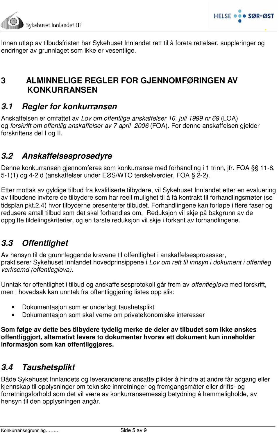 juli 1999 nr 69 (LOA) og forskrift om offentlig anskaffelser av 7 april 2006 (FOA). For denne anskaffelsen gjelder forskriftens del I og II. 3.