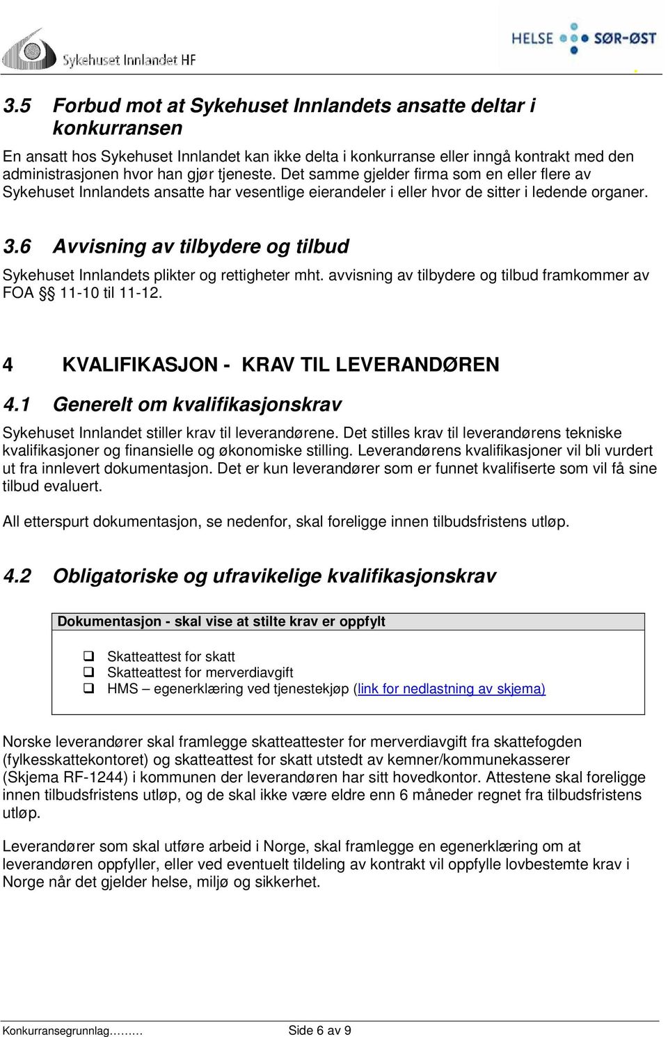 6 Avvisning av tilbydere og tilbud Sykehuset Innlandets plikter og rettigheter mht. avvisning av tilbydere og tilbud framkommer av FOA 11-10 til 11-12. 4 KVALIFIKASJON - KRAV TIL LEVERANDØREN 4.