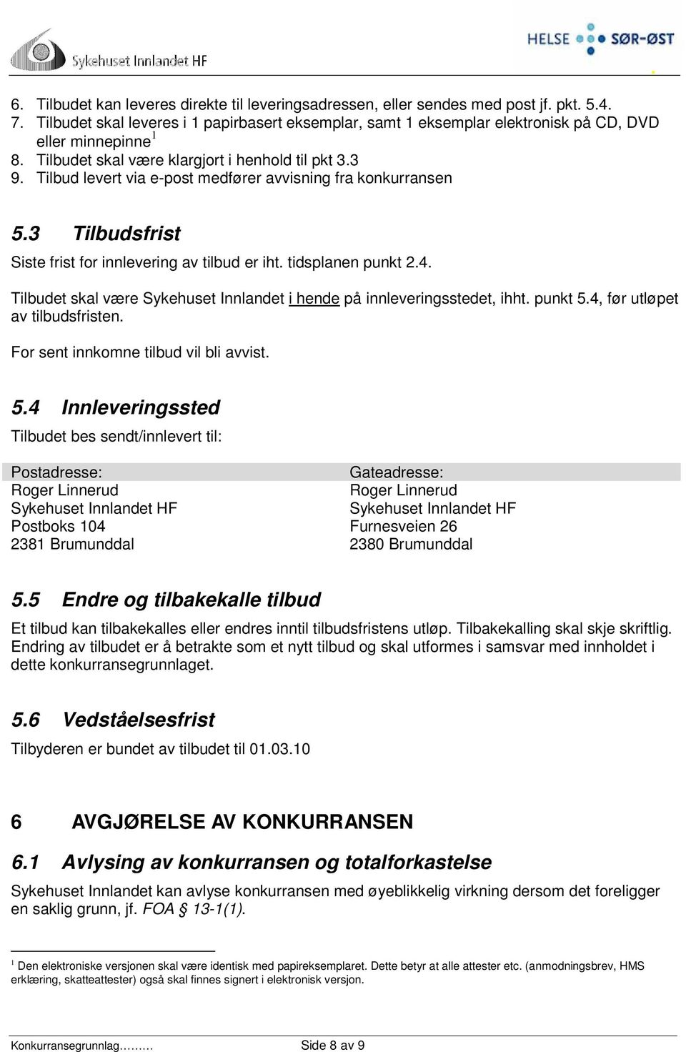 Tilbud levert via e-post medfører avvisning fra konkurransen 5.3 Tilbudsfrist Siste frist for innlevering av tilbud er iht. tidsplanen punkt 2.4.