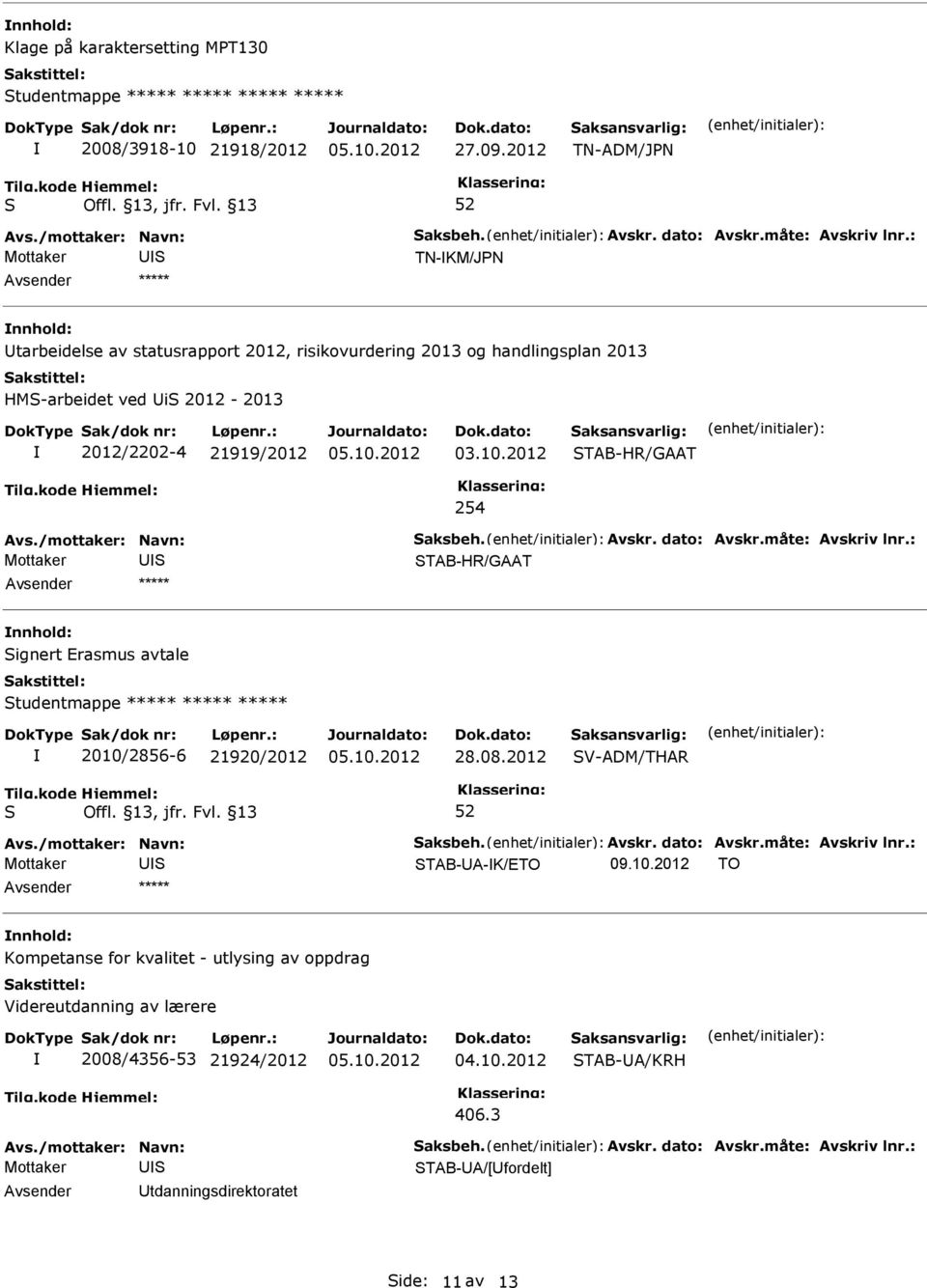 Avskr. dato: Avskr.måte: Avskriv lnr.: TAB-HR/GAAT ignert Erasmus avtale tudentmappe ***** ***** ***** 2010/2856-6 21920/2012 28.08.2012 V-ADM/THAR Avs./mottaker: Navn: aksbeh. Avskr. dato: Avskr.måte: Avskriv lnr.: TAB-UA-K/ETO 09.