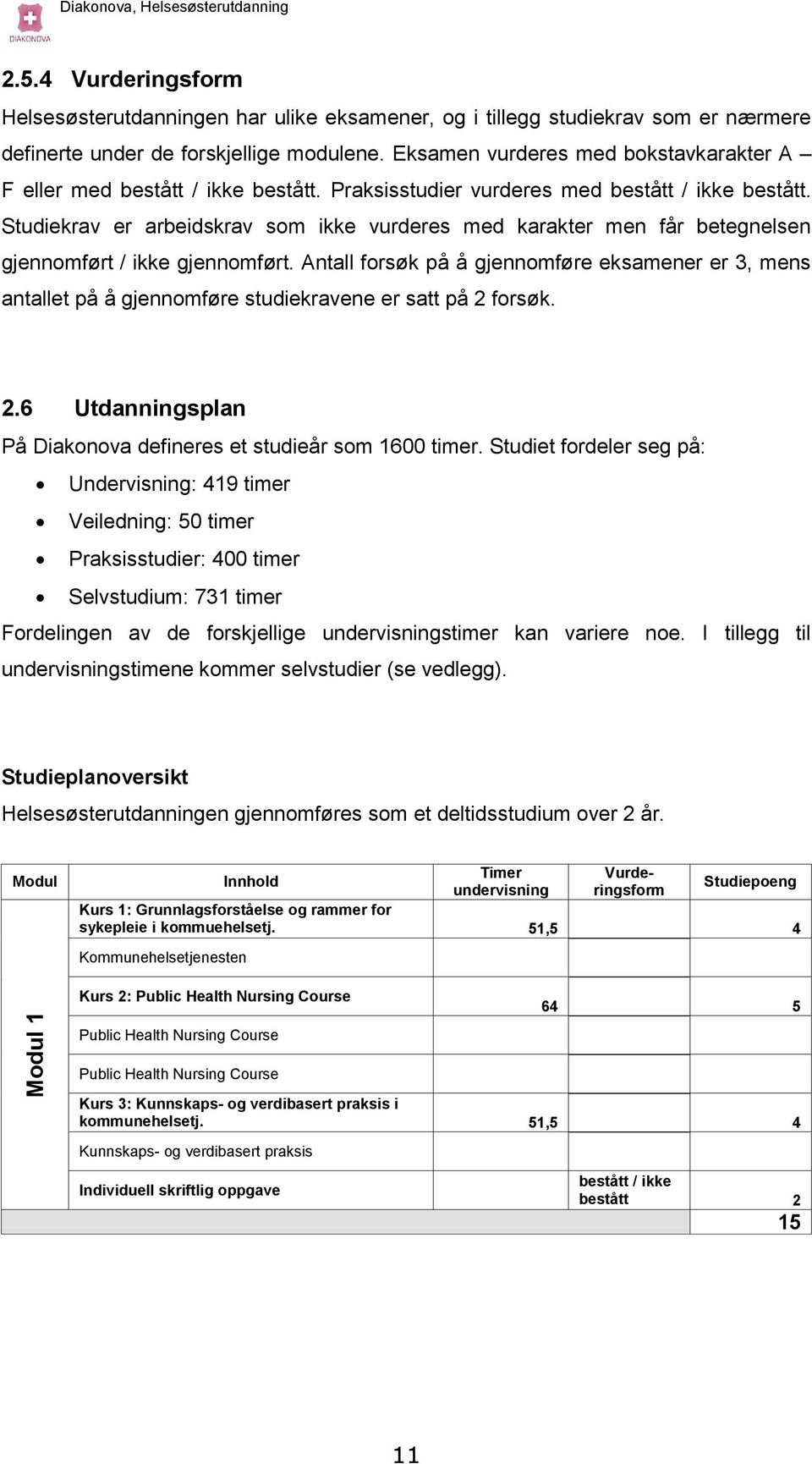 Studiekrav er arbeidskrav som ikke vurderes med karakter men får betegnelsen gjennomført / ikke gjennomført.