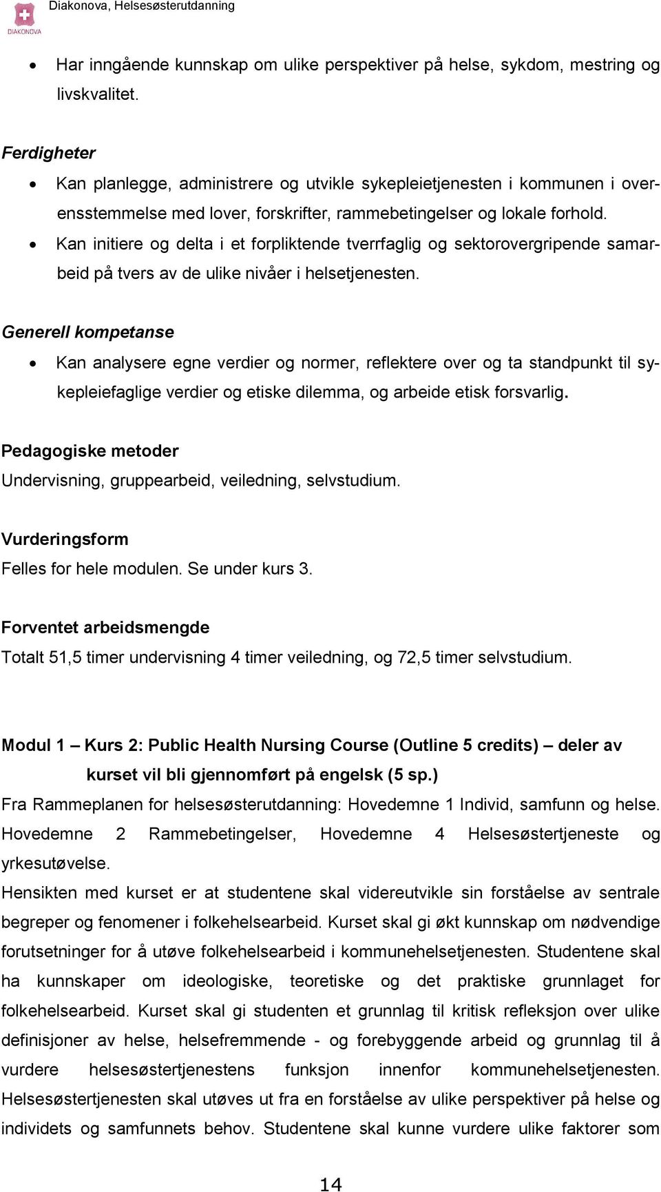 Kan initiere og delta i et forpliktende tverrfaglig og sektorovergripende samarbeid på tvers av de ulike nivåer i helsetjenesten.