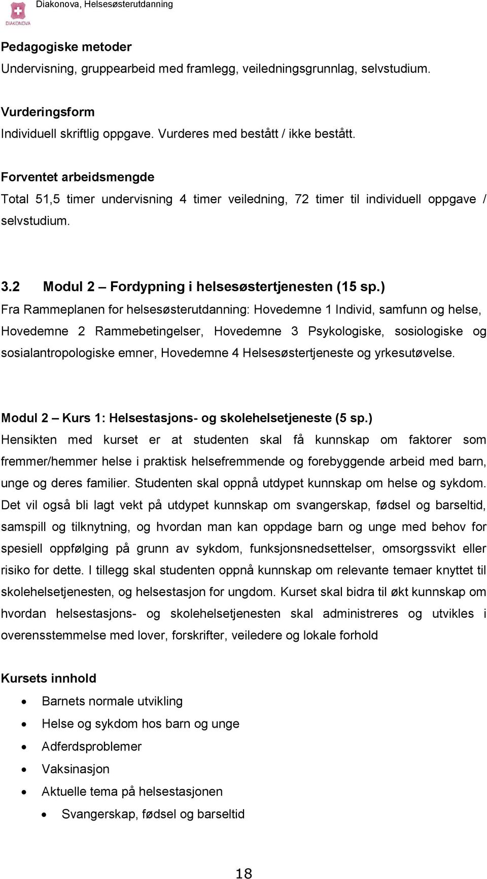 ) Fra Rammeplanen for helsesøsterutdanning: Hovedemne 1 Individ, samfunn og helse, Hovedemne 2 Rammebetingelser, Hovedemne 3 Psykologiske, sosiologiske og sosialantropologiske emner, Hovedemne 4