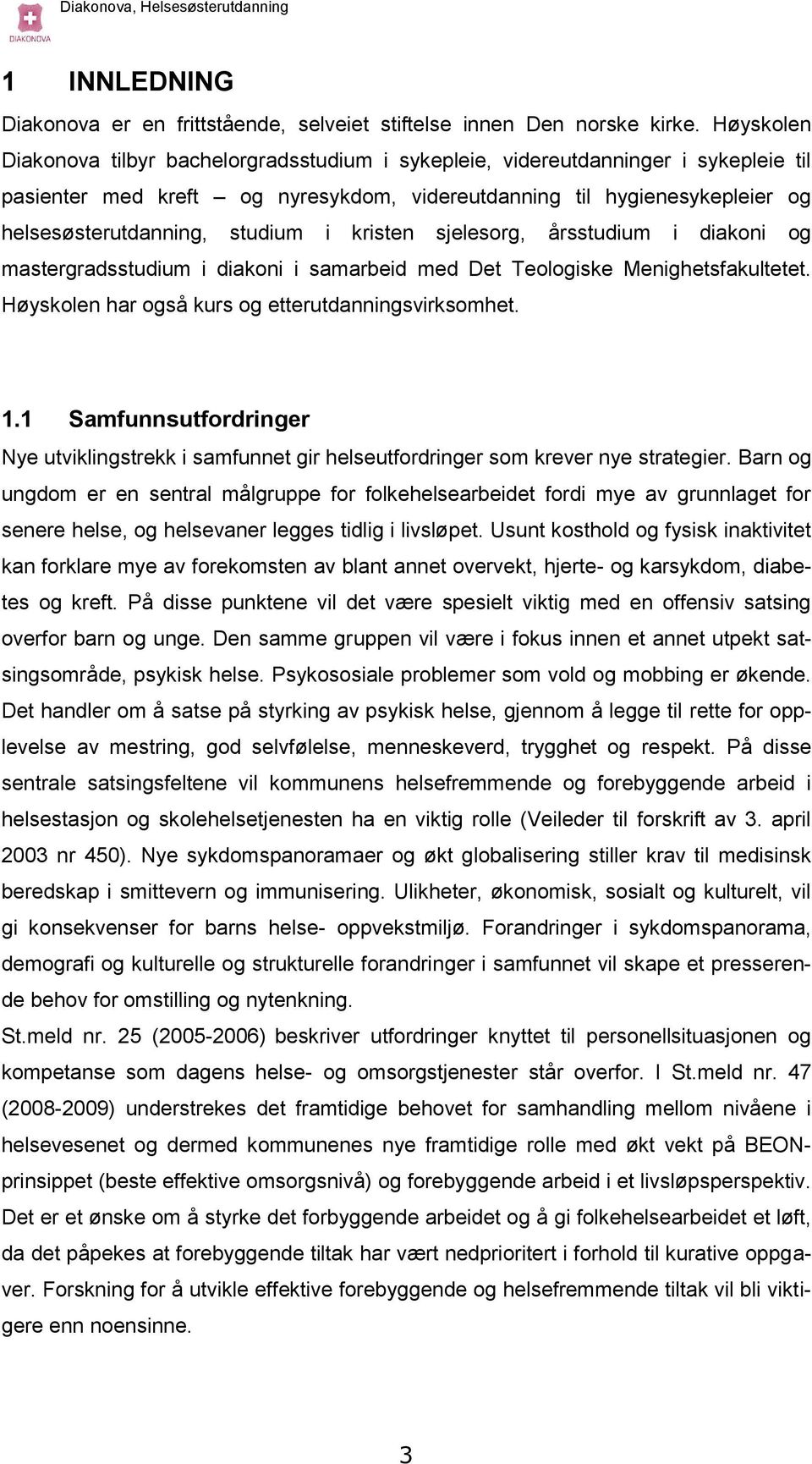 studium i kristen sjelesorg, årsstudium i diakoni og mastergradsstudium i diakoni i samarbeid med Det Teologiske Menighetsfakultetet. Høyskolen har også kurs og etterutdanningsvirksomhet. 1.