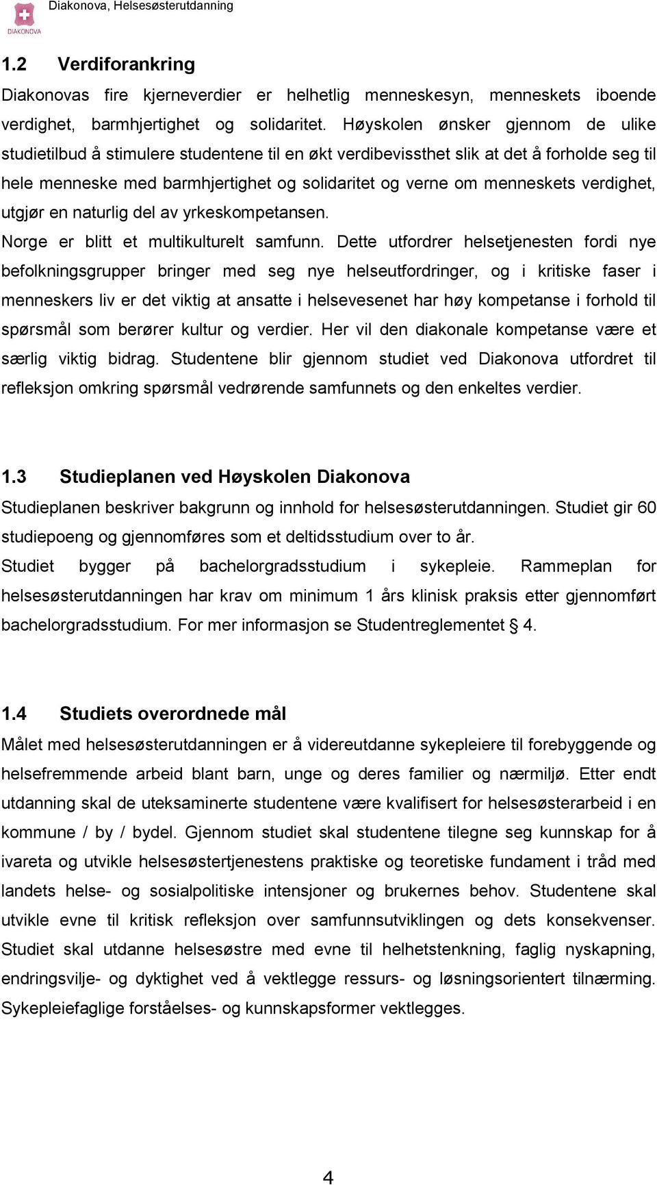 verdighet, utgjør en naturlig del av yrkeskompetansen. Norge er blitt et multikulturelt samfunn.