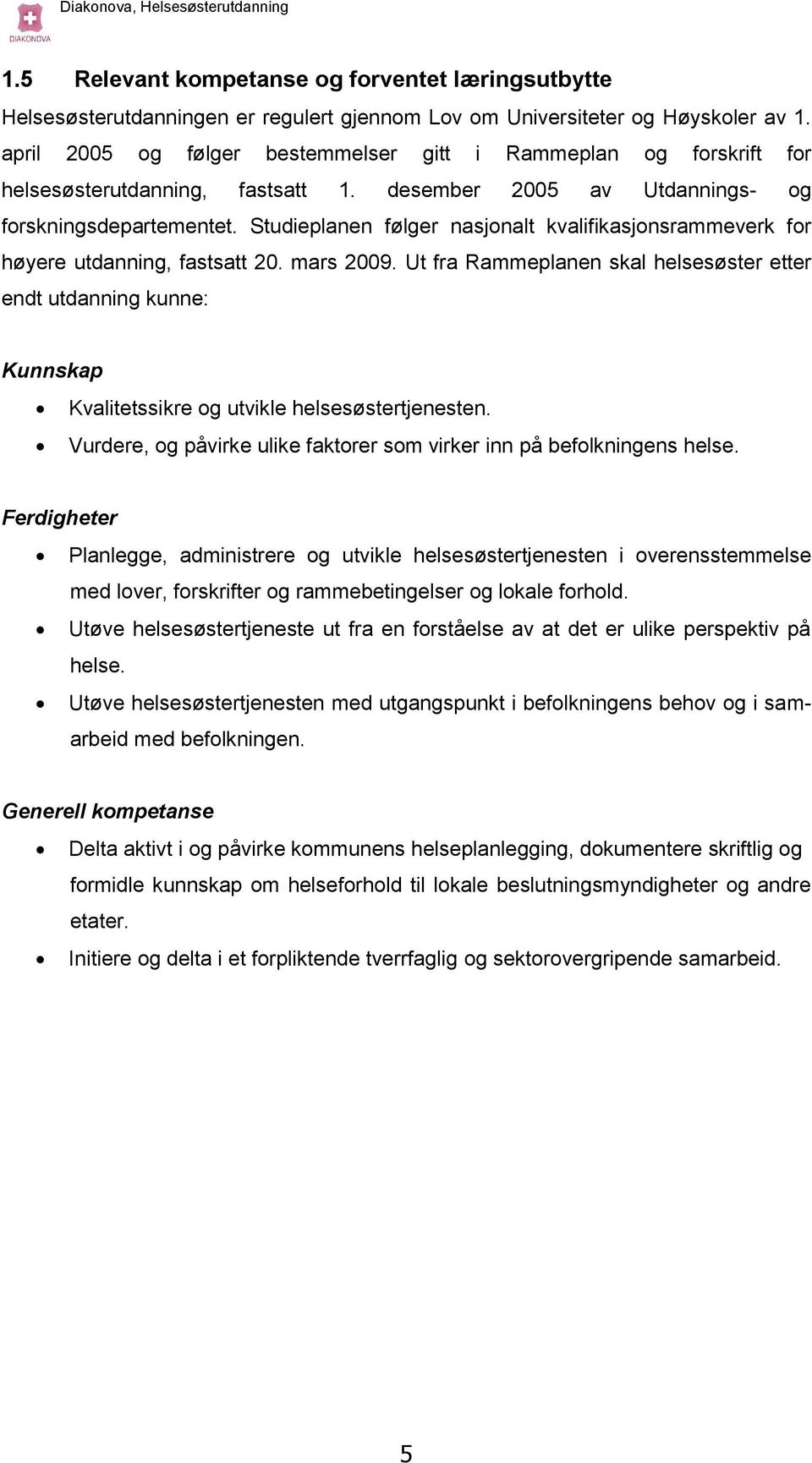 Studieplanen følger nasjonalt kvalifikasjonsrammeverk for høyere utdanning, fastsatt 20. mars 2009.