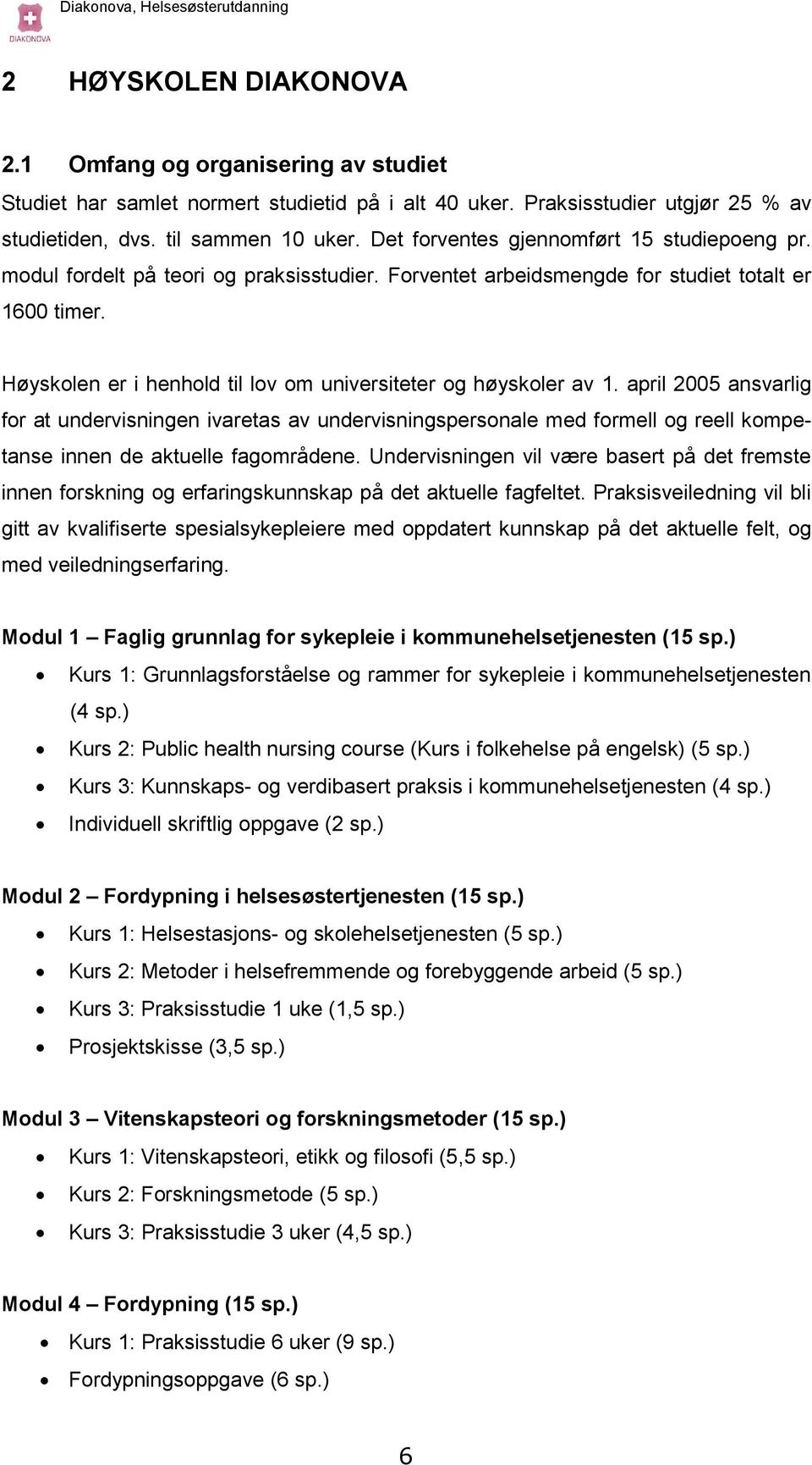 Høyskolen er i henhold til lov om universiteter og høyskoler av 1.