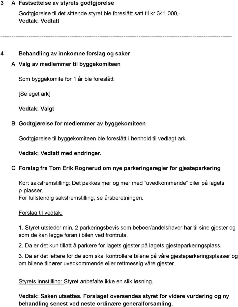 byggekomiteen Godtgjørelse til byggekomiteen ble foreslått i henhold til vedlagt ark Vedtak: Vedtatt med endringer.