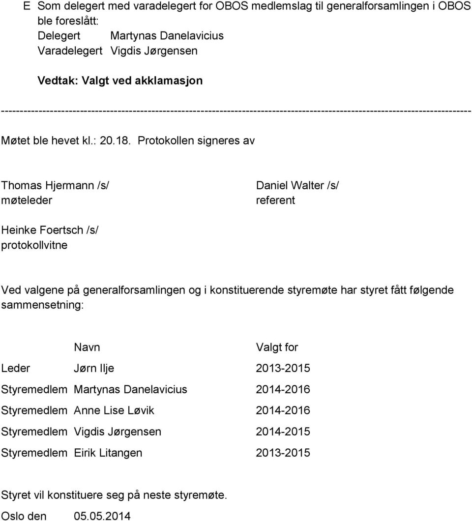 Protokollen signeres av Thomas Hjermann /s/ møteleder Daniel Walter /s/ referent Heinke Foertsch /s/ protokollvitne Ved valgene på generalforsamlingen og i