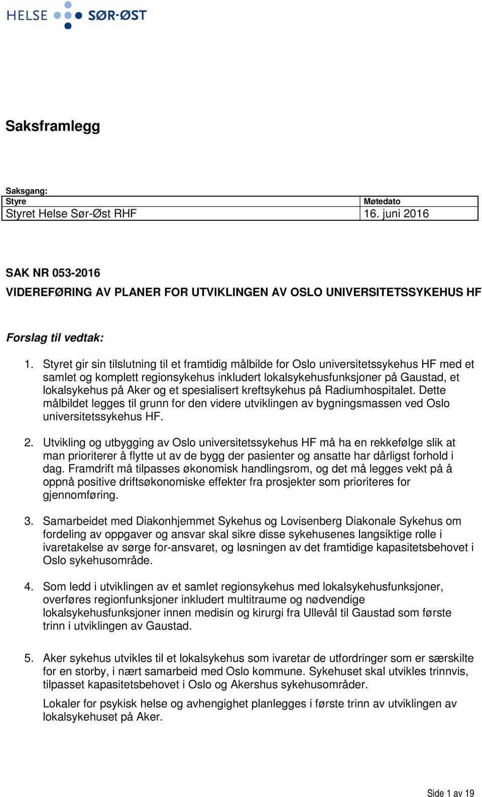 spesialisert kreftsykehus på Radiumhospitalet. Dette målbildet legges til grunn for den videre utviklingen av bygningsmassen ved Oslo universitetssykehus HF. 2.