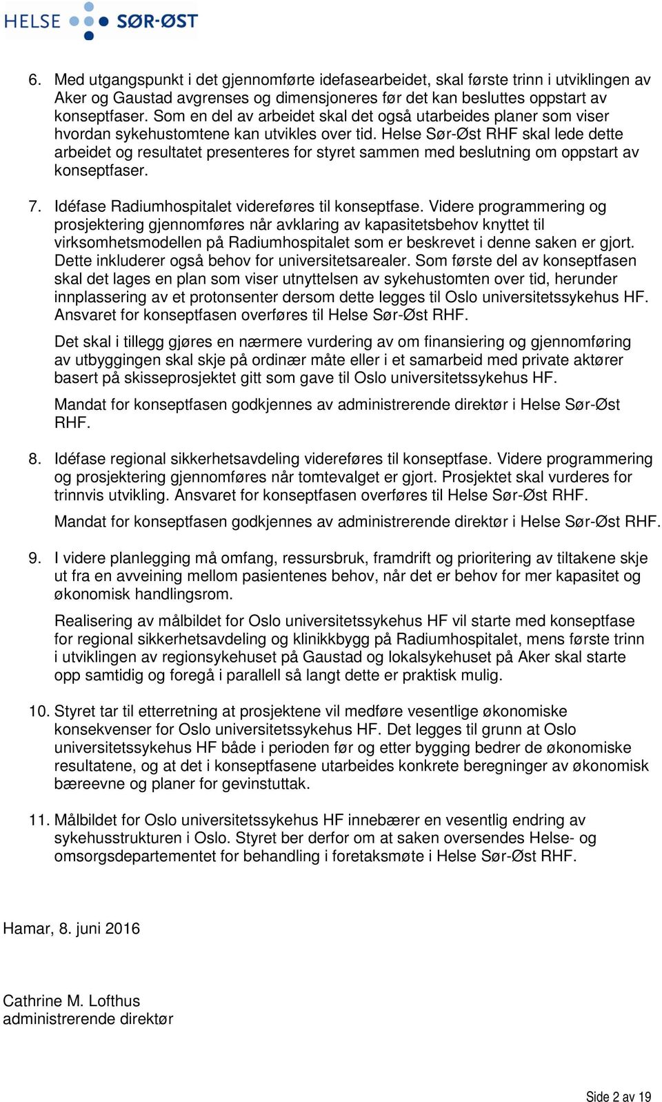 Helse Sør-Øst RHF skal lede dette arbeidet og resultatet presenteres for styret sammen med beslutning om oppstart av konseptfaser. 7. Idéfase Radiumhospitalet videreføres til konseptfase.